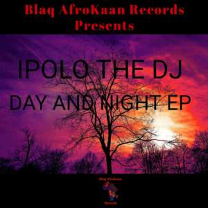 IPOLO THE DJ, Day And Night, download ,zip, zippyshare, fakaza, EP, datafilehost, album, Afro House 2018, Afro House Mix, Afro House Music