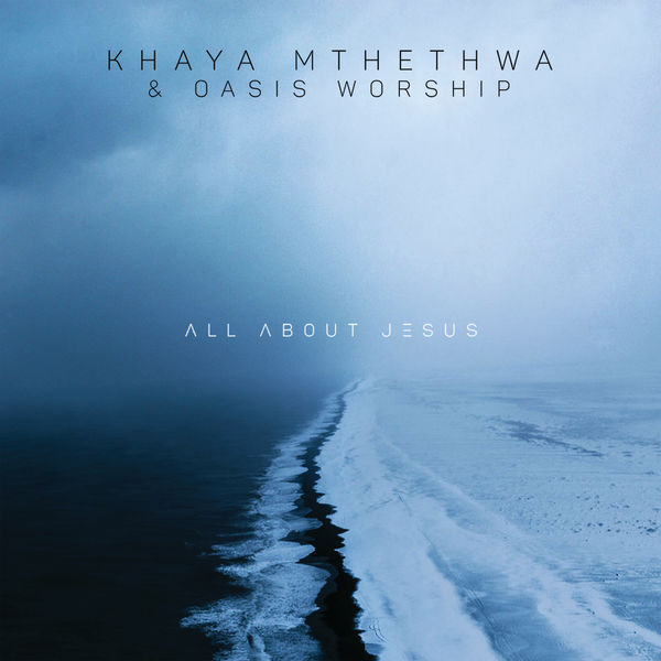 Khaya Mthethwa, Oasis Worship, All About Jesus, Gospel, Gospel Songs, Christian Songs, download ,zip, zippyshare, fakaza, EP, datafilehost, album