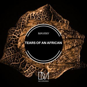 Maviiny, Tears Of An African, download ,zip, zippyshare, fakaza, EP, datafilehost, album, Afro House, Afro House 2018, Afro House Mix, Afro House Music, House Music