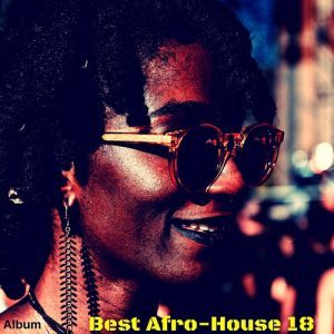 Various Artists, Best Afro House 18, download ,zip, zippyshare, fakaza, EP, datafilehost, album, Afro House, Afro House 2018, Afro House Mix, Afro House Music, House Music