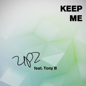 UPZ – Keep Me Ft. Tony B