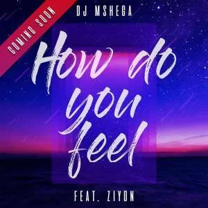 DJ Mshega, How Do You Feel, Ziyon, mp3, download, datafilehost, fakaza, Afro House, Afro House 2019, Afro House Mix, Afro House Music, Afro Tech, House Music