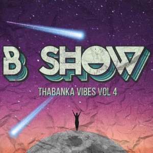 B Show, Thabanka Vibes Vol.4, mp3, download, datafilehost, fakaza, Afro House, Afro House 2019, Afro House Mix, Afro House Music, Afro Tech, House Music