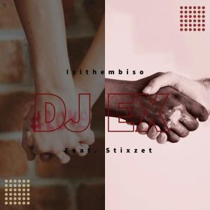 DJ EX, Stixzet. Isithembiso (Original Mix), mp3, download, datafilehost, fakaza, Afro House, Afro House 2019, Afro House Mix, Afro House Music, Afro Tech, House Music
