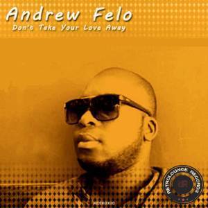 Andrew Felo, Don’t Your Love Take Away (Afro Mix), mp3, download, datafilehost, fakaza, Afro House, Afro House 2019, Afro House Mix, Afro House Music, Afro Tech, House Music