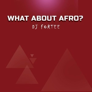 DJ Fortee, What About Afro?, Mixtape, mp3, download, datafilehost, fakaza, Afro House, Afro House 2019, Afro House Mix, Afro House Music, Afro Tech, House Music