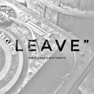 Mi Casa, Leave, Downtempo, mp3, download, datafilehost, fakaza, Afro House, Afro House 2019, Afro House Mix, Afro House Music, Afro Tech, House Music