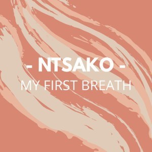 Ntsako, My First Breath (Main Mix), mp3, download, datafilehost, fakaza, Deep House Mix, Deep House, Deep House Music, Deep Tech, Afro Deep Tech, House Music