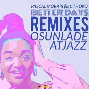 Pascal Morais, Better Days (Atjazz Astro Remix), Thoko, mp3, download, datafilehost, fakaza, Deep House Mix, Deep House, Deep House Music, Deep Tech, Afro Deep Tech, House Music