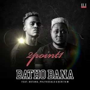 2Point1, Batho Bana, Butana, Phlyvocals, Berita M, mp3, download, datafilehost, fakaza, Afro House, Afro House 2019, Afro House Mix, Afro House Music, Afro Tech, House Music