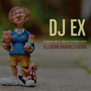 DJ EX, Umama, DJ Cream DaVanilla Remix, Shiela Da Bluenote, mp3, download, datafilehost, fakaza, Afro House, Afro House 2019, Afro House Mix, Afro House Music, Afro Tech, House Music