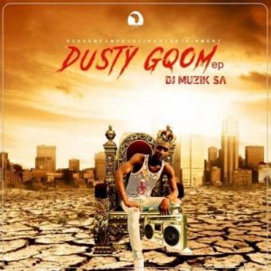 DJ Muzik SA, Dusty Gqom, download ,zip, zippyshare, fakaza, EP, datafilehost, album, Gqom Beats, Gqom Songs, Gqom Music, Gqom Mix, House Music