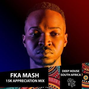 Fka Mash, 15k Appreciation Mix, mp3, download, datafilehost, fakaza, Afro House, Afro House 2019, Afro House Mix, Afro House Music, Afro Tech, House Music