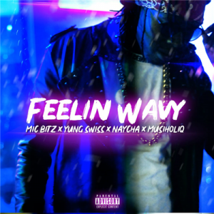 Mic Bitz, Feelin Wavy, Yung Swiss, MusiholiQ, Naycha, mp3, download, datafilehost, fakaza, Hiphop, Hip hop music, Hip Hop Songs, Hip Hop Mix, Hip Hop, Rap, Rap Music