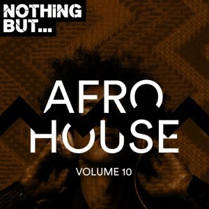 VA, Nothing But… Afro House, Vol. 10, download ,zip, zippyshare, fakaza, EP, datafilehost, album, Afro House, Afro House 2019, Afro House Mix, Afro House Music, Afro Tech, House Music