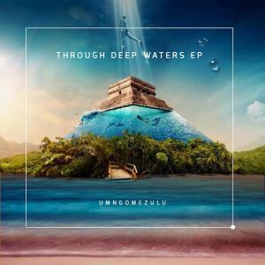 UMngomezulu, Through Deep Waters, download ,zip, zippyshare, fakaza, EP, datafilehost, album, , Deep House Mix, Deep House, Deep House Music, Deep Tech, Afro Deep Tech, House Music