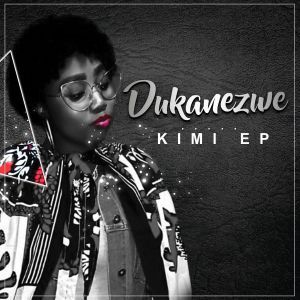 Dukanezwe, Kimi, download ,zip, zippyshare, fakaza, EP, datafilehost, album, Afro House, Afro House 2019, Afro House Mix, Afro House Music, Afro Tech, House Music
