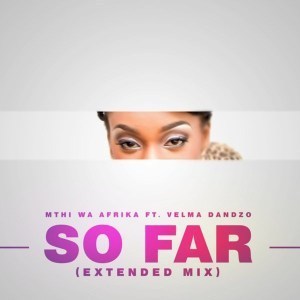Mthi Wa Afrika, So Far, Extended Mix, Velma Dandzo, mp3, download, datafilehost, fakaza, Afro House, Afro House 2019, Afro House Mix, Afro House Music, Afro Tech, House Music