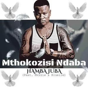 Mthokozisi Ndaba, Hamba Juba, Mvzzlle, Bluelle, mp3, download, datafilehost, fakaza, Afro House, Afro House 2019, Afro House Mix, Afro House Music, Afro Tech, House Music