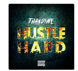 Thandiwe, Hustle Hard, download ,zip, zippyshare, fakaza, EP, datafilehost, album, Afro House, Afro House 2019, Afro House Mix, Afro House Music, Afro Tech, House Music, Amapiano, Amapiano Songs, Amapiano Music, Gqom Beats, Gqom Songs, Gqom Music, Gqom Mix, House Music