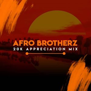 Afro Brotherz ,20K Appreciation Mix, mp3, download, datafilehost, fakaza, Afro House, Afro House 2019, Afro House Mix, Afro House Music, Afro Tech, House Music