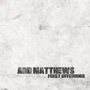 Ard Matthews, First Offerings, download ,zip, zippyshare, fakaza, EP, datafilehost, album, Rock Songs, Rock, Rock Mix, Rock Music, Rock Classics