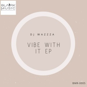 DJ Wazzza, Vibe With It, download ,zip, zippyshare, fakaza, EP, datafilehost, album, Afro House, Afro House 2019, Afro House Mix, Afro House Music, Afro Tech, House Music