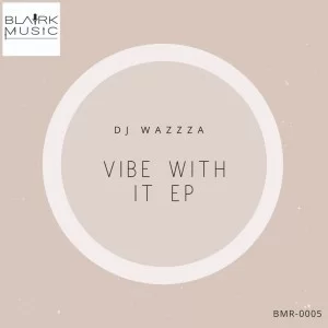DJ Wazzza, Vibe With It, download ,zip, zippyshare, fakaza, EP, datafilehost, album, Afro House, Afro House 2019, Afro House Mix, Afro House Music, Afro Tech, House Music