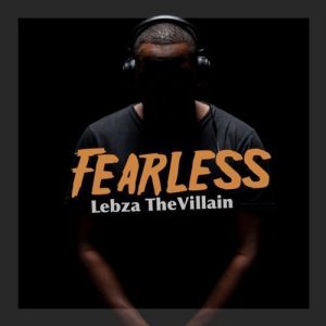 Lebza TheVillain, Fearless, download ,zip, zippyshare, fakaza, EP, datafilehost, album, Afro House, Afro House 2019, Afro House Mix, Afro House Music, Afro Tech, House Music