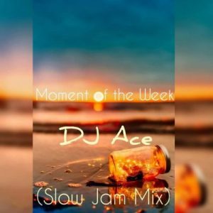 Dj Ace, Moment Of The Week, Slow Jam Mix, mp3, download, datafilehost, fakaza, Afro House, Afro House 2019, Afro House Mix, Afro House Music, Afro Tech, House Music