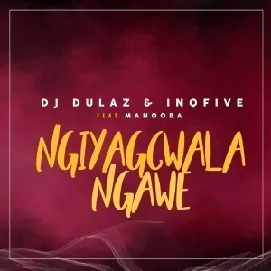 Dj Dulaz, Inqfive, Ngiyagcwala Ngawe, Manqoba, mp3, download, datafilehost, fakaza, Afro House, Afro House 2019, Afro House Mix, Afro House Music, Afro Tech, House Music
