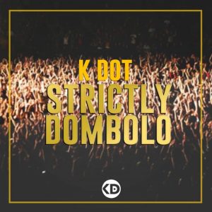 K Dot, Strictly Dombolo Mix, mp3, download, datafilehost, fakaza, Afro House, Afro House 2019, Afro House Mix, Afro House Music, Afro Tech, House Music