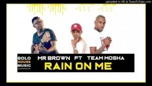 Mr Brown, Rain On Me,  Team Mosha, mp3, download, datafilehost, fakaza, Afro House, Afro House 2019, Afro House Mix, Afro House Music, Afro Tech, House Music
