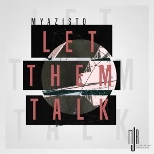 Myazisto, Let Them Talk, mp3, download, datafilehost, fakaza, Deep House Mix, Deep House, Deep House Music, Deep Tech, Afro Deep Tech, House Music