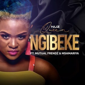 Nuz Queen, Ngibeke, Mutual Frendz, Msamariya, mp3, download, datafilehost, fakaza, Gqom Beats, Gqom Songs, Gqom Music, Gqom Mix, House Music