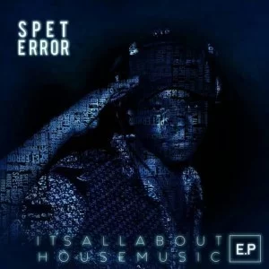 Spet Error, It’s All About House Music, download ,zip, zippyshare, fakaza, EP, datafilehost, album, Afro House, Afro House 2019, Afro House Mix, Afro House Music, Afro Tech, House Music