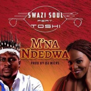 Swazi Soul, M’na Ndedwa, Toshi, mp3, download, datafilehost, fakaza, Afro House, Afro House 2019, Afro House Mix, Afro House Music, Afro Tech, House Music