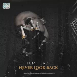 Tumi Tladi, Never Look Back, download ,zip, zippyshare, fakaza, EP, datafilehost, album, Kwaito Songs, Pop Music, Pop, Afro-Pop