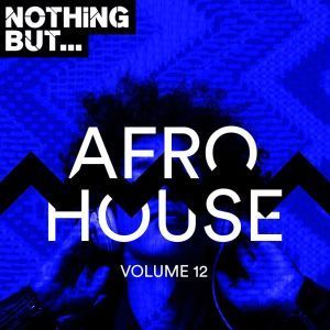 VA, Nothing But Afro House, Vol. 12, download ,zip, zippyshare, fakaza, EP, datafilehost, album, Afro House, Afro House 2019, Afro House Mix, Afro House Music, Afro Tech, House Music