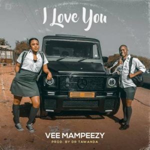 Vee Mampeezy, I Love You, Prod. Dr Tawanda, mp3, download, datafilehost, fakaza, Afro House, Afro House 2019, Afro House Mix, Afro House Music, Afro Tech, House Music