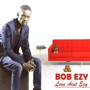 Bob Ezy, Love Ain’t Ezy, download, zip, zippyshare, fakaza, EP, datafilehost, album, Afro House, Afro House 2019, Afro House Mix, Afro House Music, Afro Tech, House Music