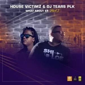 House Victimz, DJ Tears PLK, What About EP Part 3, download ,zip, zippyshare, fakaza, EP, datafilehost, album, Afro House, Afro House 2019, Afro House Mix, Afro House Music, Afro Tech, House Music, Deep House Mix, Deep House, Deep House Music, Deep Tech, Afro Deep Tech, House Music