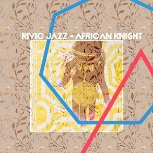 Rivic Jazz , African Knight, mp3, download, datafilehost, fakaza, Afro House, Afro House 2019, Afro House Mix, Afro House Music, Afro Tech, House Music