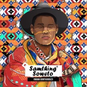 Samthing Soweto, Omama Bomthandazo, Makhafula Vilakazi, mp3, download, datafilehost, fakaza, Afro House, Afro House 2019, Afro House Mix, Afro House Music, Afro Tech, House Music