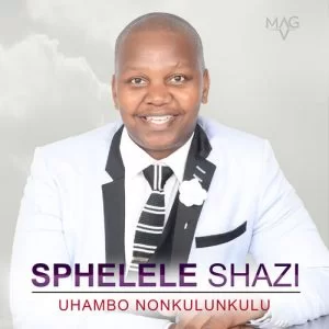 Sphelele Shazi, Uhambo noNkulunkulu, download ,zip, zippyshare, fakaza, EP, datafilehost, album, Gospel Songs, Gospel, Gospel Music, Christian Music, Christian Songs
