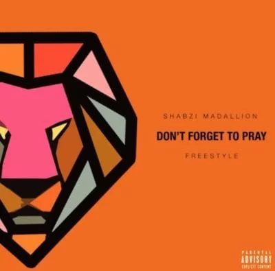 ShabZi Madallion – Don’t Forget To Pray (Freestyle), ShabZi Madallion, Don’t Forget To Pray, Freestyle, mp3, download, mp3 download, cdq, 320kbps, audiomack, dopefile, datafilehost, toxicwap, fakaza, mp3goo