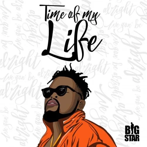 Big Star – Time Of My Life, Big Star, Time Of My Life, mp3, download, mp3 download, cdq, 320kbps, audiomack, dopefile, datafilehost, toxicwap, fakaza, mp3goo