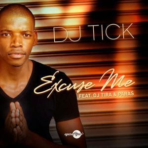 DJ Tick – Excuse Me Ft. DJ Tira & Paras, DJ Tick, Excuse Me, DJ Tira, Paras, mp3, download, mp3 download, cdq, 320kbps, audiomack, dopefile, datafilehost, toxicwap, fakaza, mp3goo