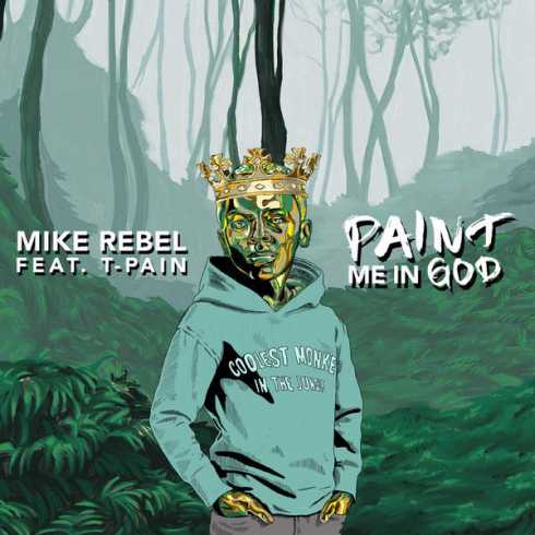 Mike Rebel – Paint Me in God (feat. T-Pain), Mike Rebel, Paint Me in God, T-Pain, mp3, download, mp3 download, cdq, 320kbps, audiomack, dopefile, datafilehost, toxicwap, fakaza, mp3goo