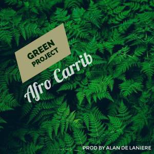 Afro Carrib – Green Project, Afro Carrib, Green Project, mp3, download, mp3 download, cdq, 320kbps, audiomack, dopefile, datafilehost, toxicwap, fakaza, mp3goo